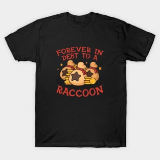 Forever in debt to a raccoon T-Shirt